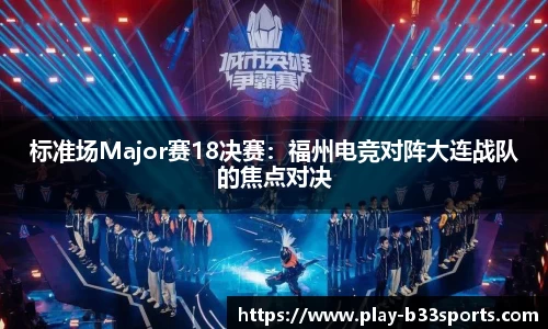 标准场Major赛18决赛：福州电竞对阵大连战队的焦点对决