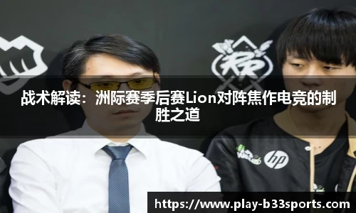 战术解读：洲际赛季后赛Lion对阵焦作电竞的制胜之道